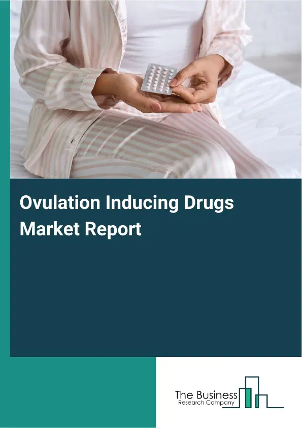 Global Ovulation Inducing Drugs Market Report 2026 Global Ovulation Inducing Drugs Market Report 2026