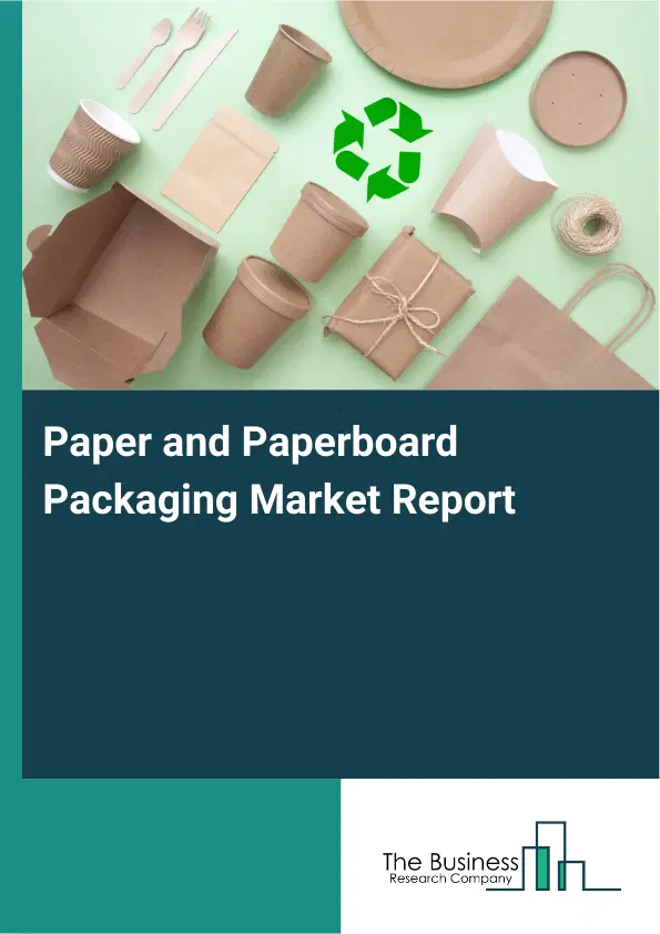 Paper and Paperboard Packaging Market Report 2026 Paper and Paperboard Packaging Market Report 2026