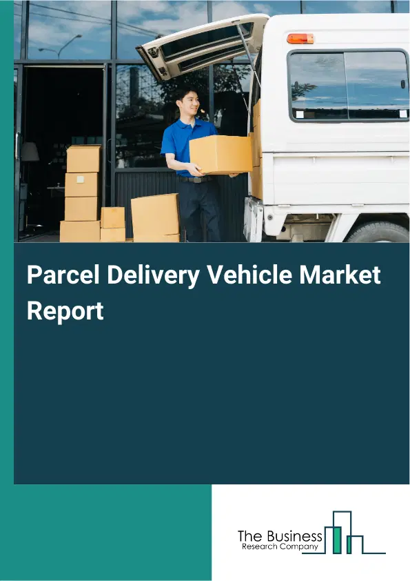 Parcel Delivery Vehicle Market Report 2026 Parcel Delivery Vehicle Market Report 2026