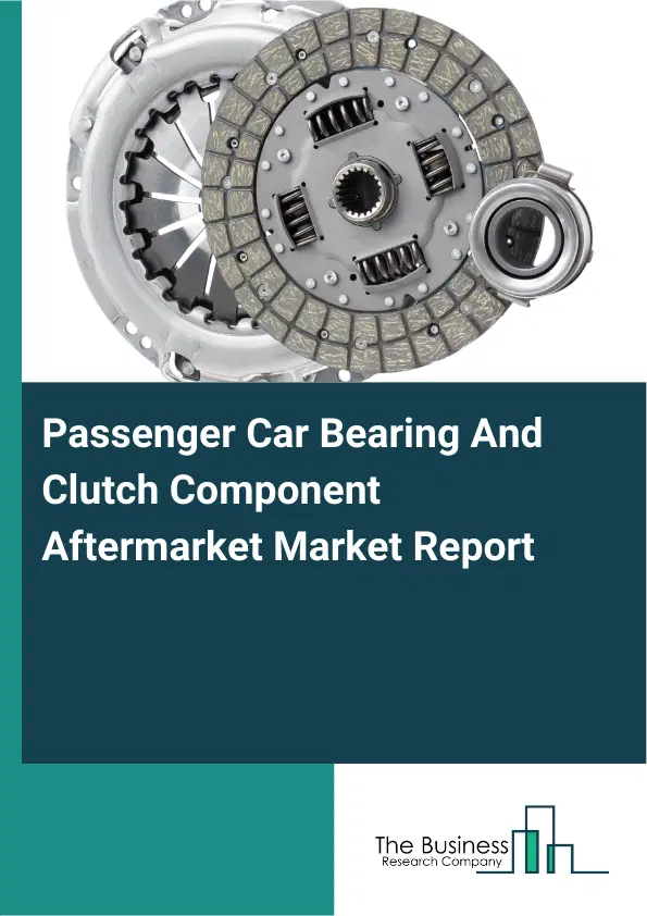 Passenger Car Bearing And Clutch Component Aftermarket Market Report 2026 Passenger Car Bearing And Clutch Component Aftermarket Market Report 2026