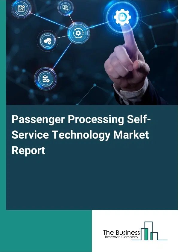 Passenger Processing Self-Service Technology Market Report 2026 Passenger Processing Self-Service Technology Market Report 2026