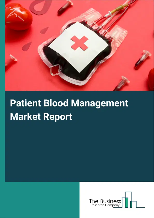 Patient Blood Management Market Report 2026 Patient Blood Management Market Report 2026