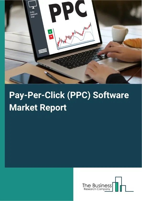 Global Pay-Per-Click (PPC) Software Market Report 2026 Global Pay-Per-Click (PPC) Software Market Report 2026