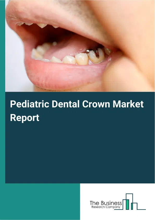 Global Pediatric Dental Crown Market Report 2026 Global Pediatric Dental Crown Market Report 2026