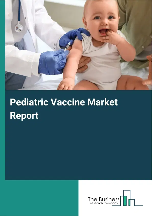 Global Pediatric Vaccine Market Report 2026 Global Pediatric Vaccine Market Report 2026