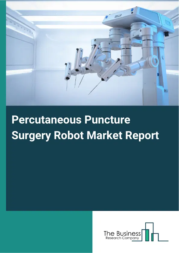 Percutaneous Puncture Surgery Robot Market Report 2026 Percutaneous Puncture Surgery Robot Market Report 2026