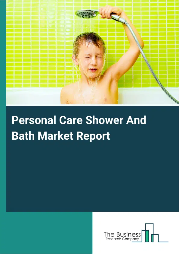 Global Personal Care Shower And Bath Market Report 2026 Global Personal Care Shower And Bath Market Report 2026