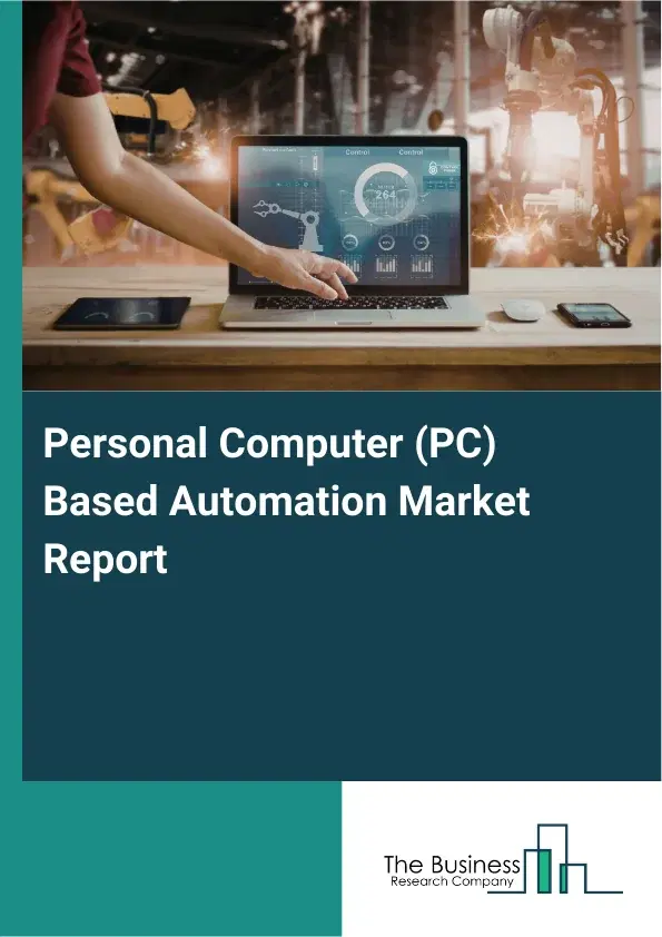 Personal Computer (PC)-Based Automation Market Report 2026 Personal Computer (PC)-Based Automation Market Report 2026