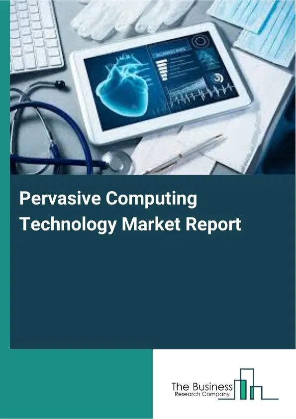 Global Pervasive Computing Technology Market Report 2026 Global Pervasive Computing Technology Market Report 2026