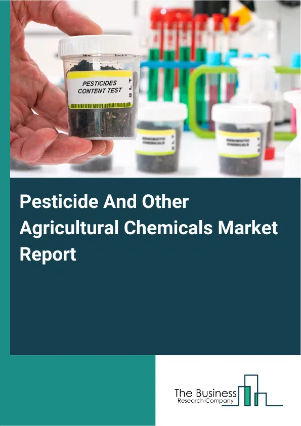 Global Pesticide And Other Agricultural Chemicals Market Report 2026 Global Pesticide And Other Agricultural Chemicals Market Report 2026