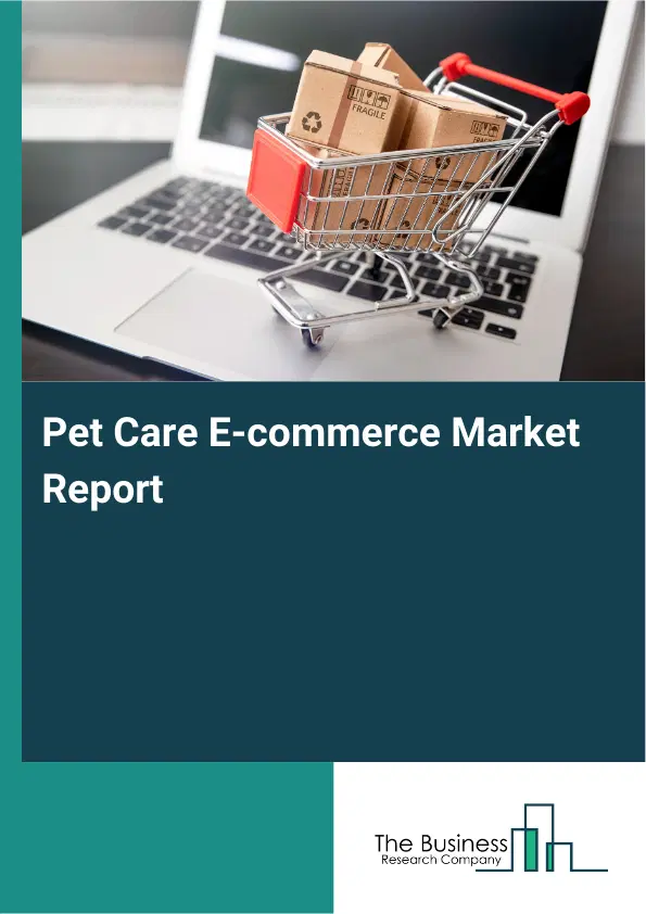 Global Pet Care E-commerce Market Report 2026 Global Pet Care E-commerce Market Report 2026