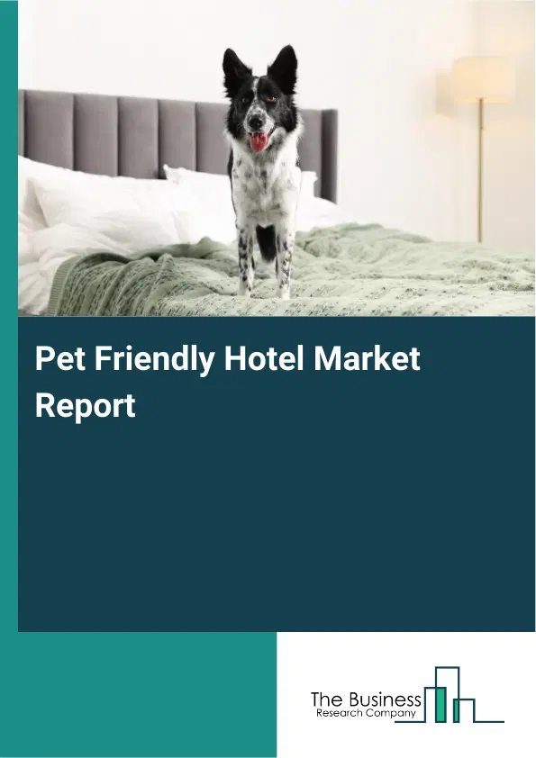 Global Pet Friendly Hotel Market Report 2026 Global Pet Friendly Hotel Market Report 2026