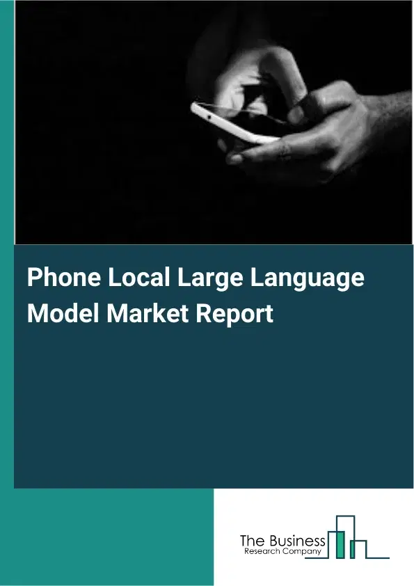 Phone Local Large Language Model Market Report 2026 Phone Local Large Language Model Market Report 2026