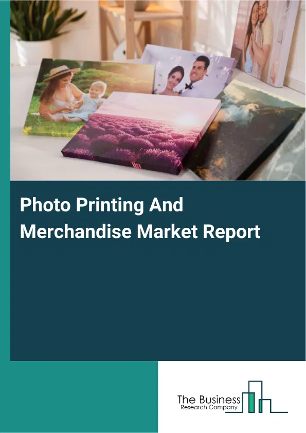 Photo Printing And Merchandise Market Report 2026 Photo Printing And Merchandise Market Report 2026