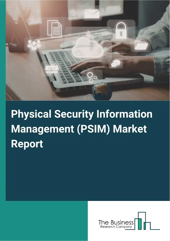 Physical Security Information Management (PSIM) Market Report 2026 Physical Security Information Management (PSIM) Market Report 2026