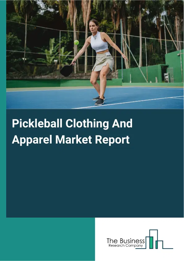 Pickleball Clothing And Apparel Market Report 2026 Pickleball Clothing And Apparel Market Report 2026