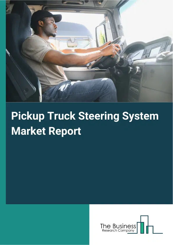 Pickup Truck Steering System Market Report 2026 Pickup Truck Steering System Market Report 2026