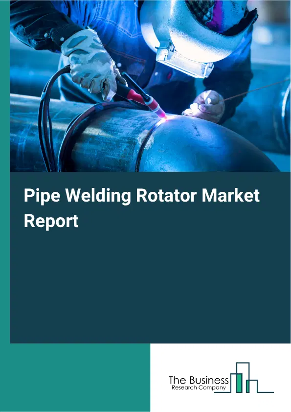 Pipe Welding Rotator Market Report 2026 Pipe Welding Rotator Market Report 2026