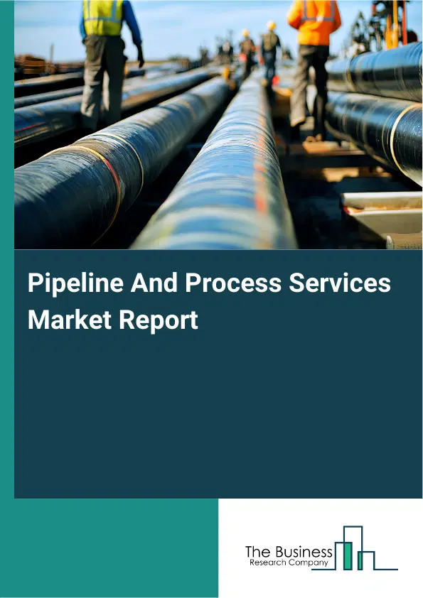 Pipeline And Process Services Market Report 2026 Pipeline And Process Services Market Report 2026
