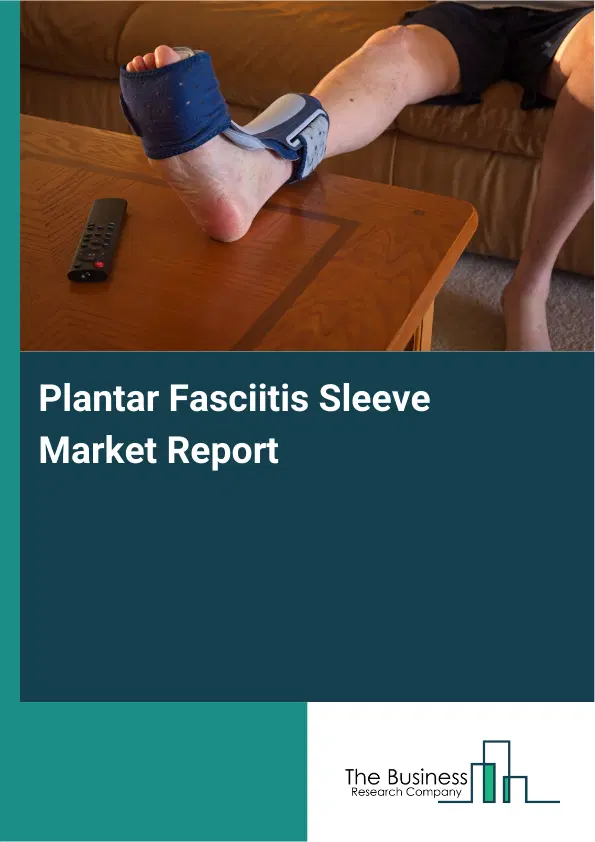 Plantar Fasciitis Sleeve Market Report 2026 Plantar Fasciitis Sleeve Market Report 2026