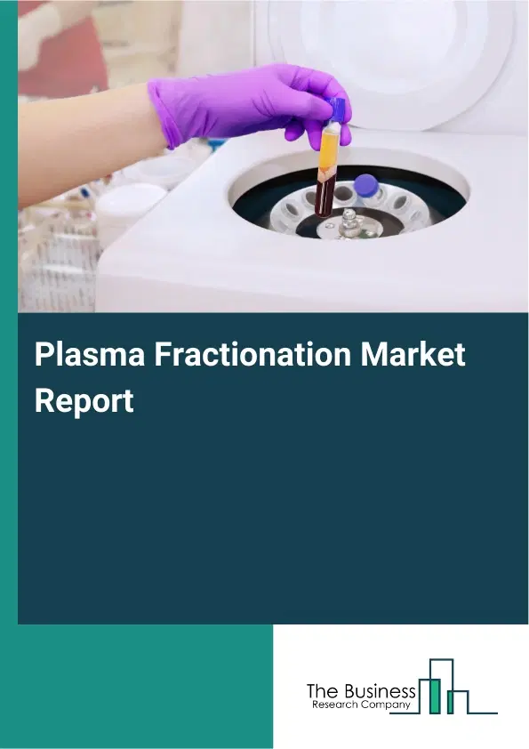 Global Plasma Fractionation Market Report 2026 Global Plasma Fractionation Market Report 2026