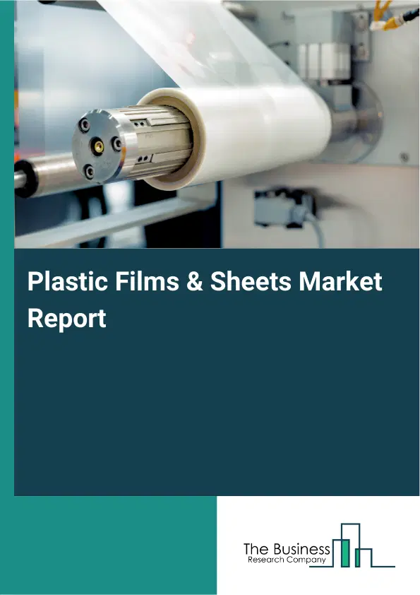 Plastic Films & Sheets Market Report 2026 Plastic Films & Sheets Market Report 2026
