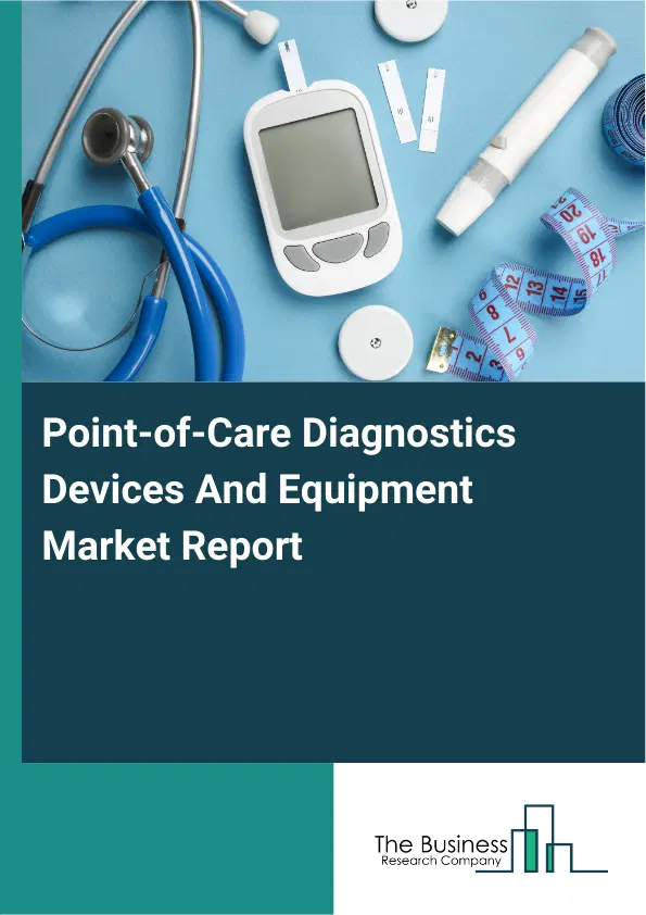 Point-of-Care Diagnostics Devices And Equipment Market Report 2026 Point-of-Care Diagnostics Devices And Equipment Market Report 2026