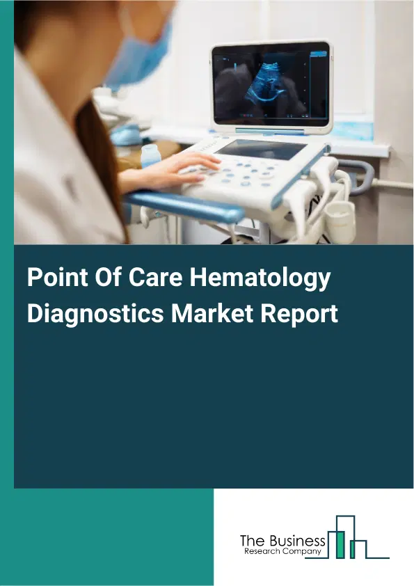 Point Of Care Hematology Diagnostics Market Report 2026 Point Of Care Hematology Diagnostics Market Report 2026
