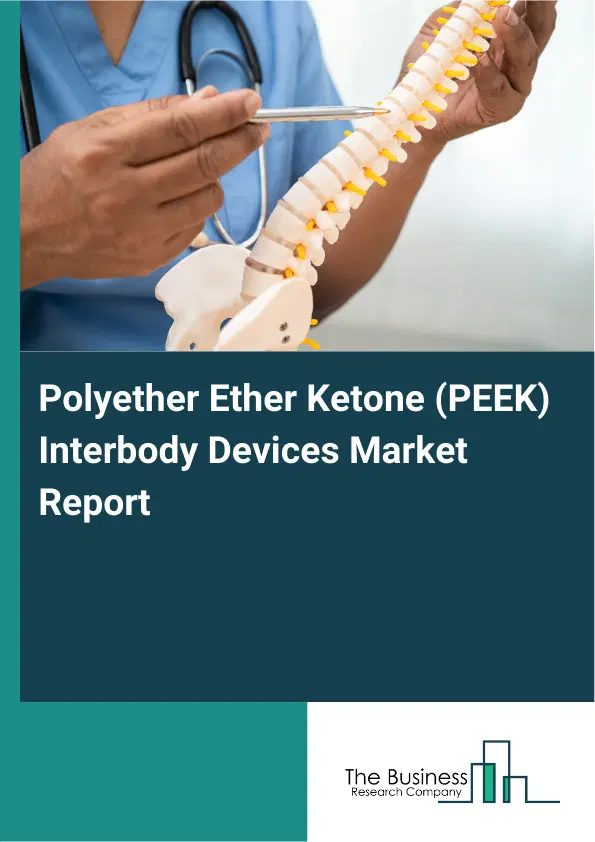 Polyether Ether Ketone (PEEK) Interbody Devices Market Report 2026 Polyether Ether Ketone (PEEK) Interbody Devices Market Report 2026