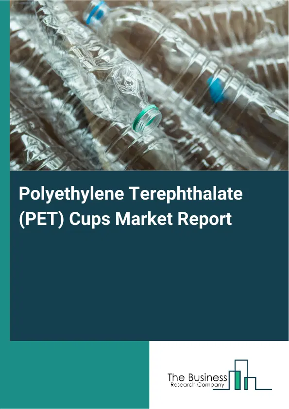 Polyethylene Terephthalate (PET) Cups Market Report 2026 Polyethylene Terephthalate (PET) Cups Market Report 2026