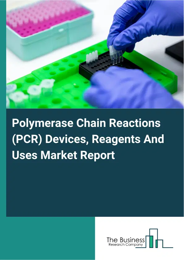 Global Polymerase Chain Reactions (PCR) Devices, Reagents And Uses Market Report 2026 Global Polymerase Chain Reactions (PCR) Devices, Reagents And Uses Market Report 2026