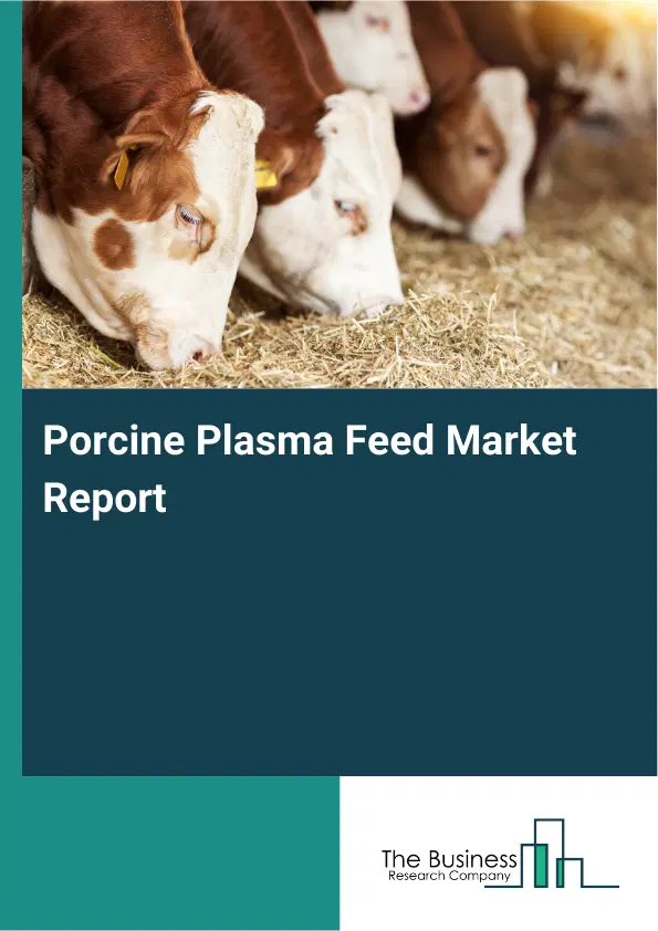 Global Porcine Plasma Feed Market Report 2026 Global Porcine Plasma Feed Market Report 2026