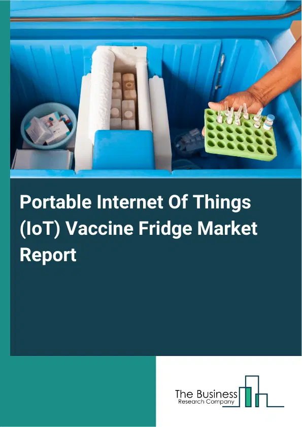 Portable Internet Of Things (IoT) Vaccine Fridge Market Report 2026 Portable Internet Of Things (IoT) Vaccine Fridge Market Report 2026