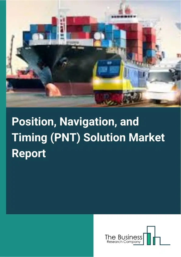 Position, Navigation, and Timing (PNT) Solution Market Report 2026 Position, Navigation, and Timing (PNT) Solution Market Report 2026
