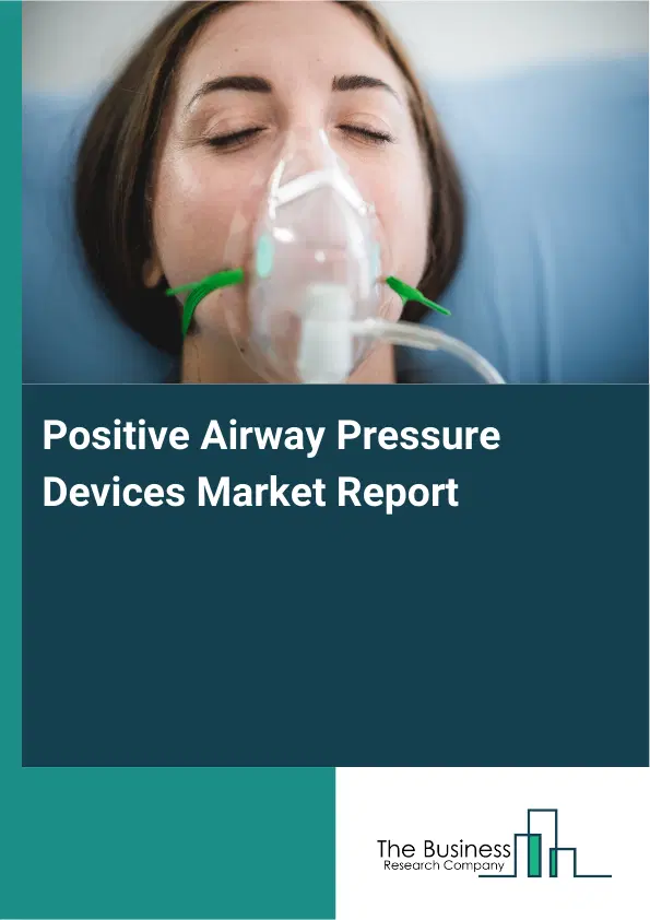 Global Positive Airway Pressure Devices Market Report 2026 Global Positive Airway Pressure Devices Market Report 2026