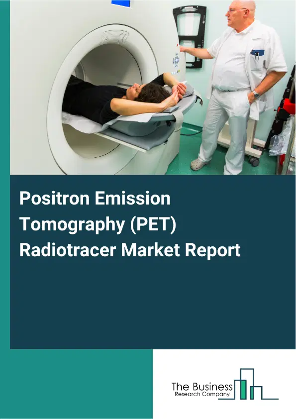 Positron Emission Tomography (PET) Radiotracer Market Report 2026 Positron Emission Tomography (PET) Radiotracer Market Report 2026