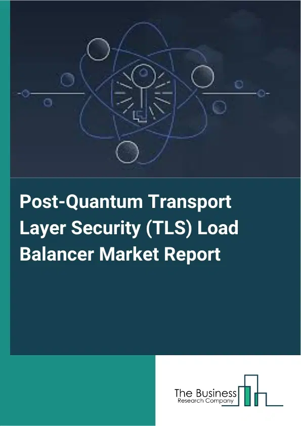 Post-Quantum Transport Layer Security (TLS) Load Balancer Market Report 2026 Post-Quantum Transport Layer Security (TLS) Load Balancer Market Report 2026