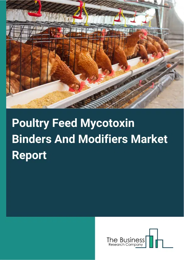 Poultry Feed Mycotoxin Binders And Modifiers Market Report 2026 Poultry Feed Mycotoxin Binders And Modifiers Market Report 2026