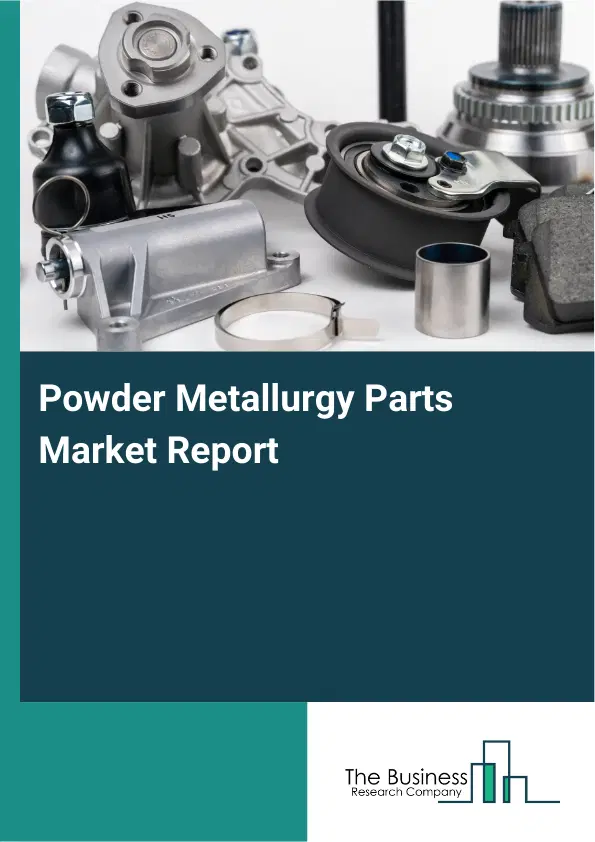 Powder Metallurgy Parts Market Report 2026 Powder Metallurgy Parts Market Report 2026