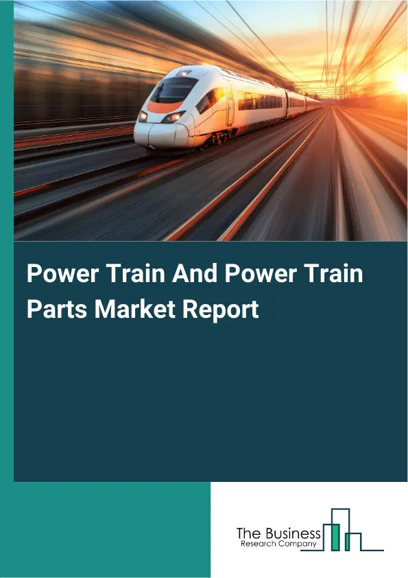 Power Train And Power Train Parts Market Report 2026 Power Train And Power Train Parts Market Report 2026