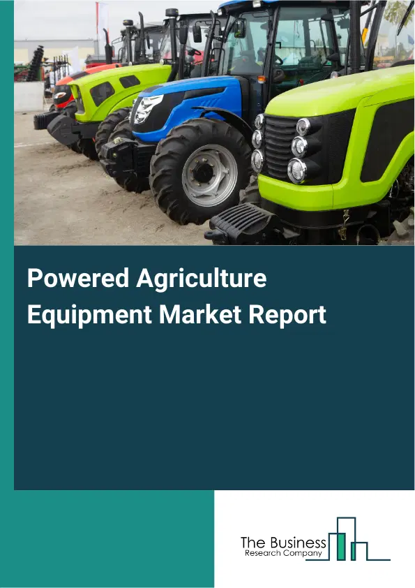 Powered Agriculture Equipment Market Report 2026 Powered Agriculture Equipment Market Report 2026