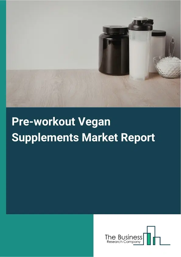 Pre-workout Vegan Supplements Market Report 2026 Pre-workout Vegan Supplements Market Report 2026
