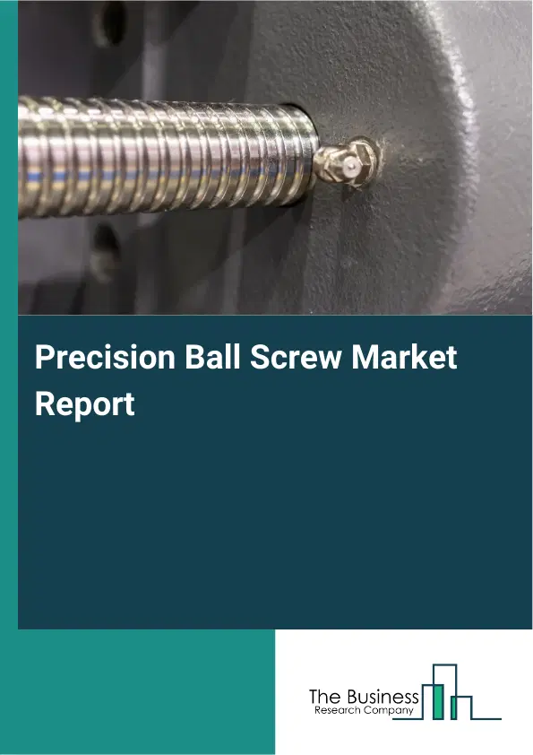 Precision Ball Screw Market Report 2026 Precision Ball Screw Market Report 2026