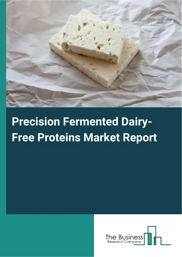 Precision Fermented Dairy-Free Proteins Market Report 2026 Precision Fermented Dairy-Free Proteins Market Report 2026