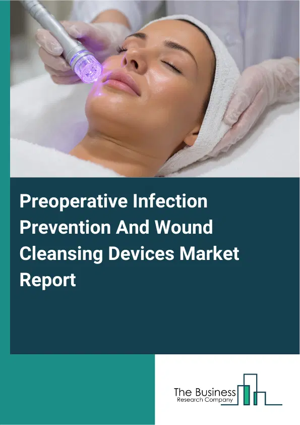 Preoperative Infection Prevention And Wound Cleansing Devices Market Report 2026 Preoperative Infection Prevention And Wound Cleansing Devices Market Report 2026
