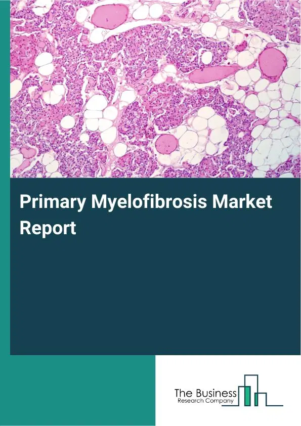 Primary Myelofibrosis Market Report 2026 Primary Myelofibrosis Market Report 2026