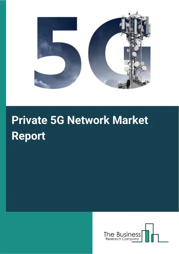Private 5G Network Market Report 2026 Private 5G Network Market Report 2026