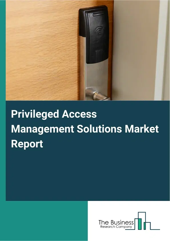 Privileged Access Management Solutions Market Report 2026 Privileged Access Management Solutions Market Report 2026