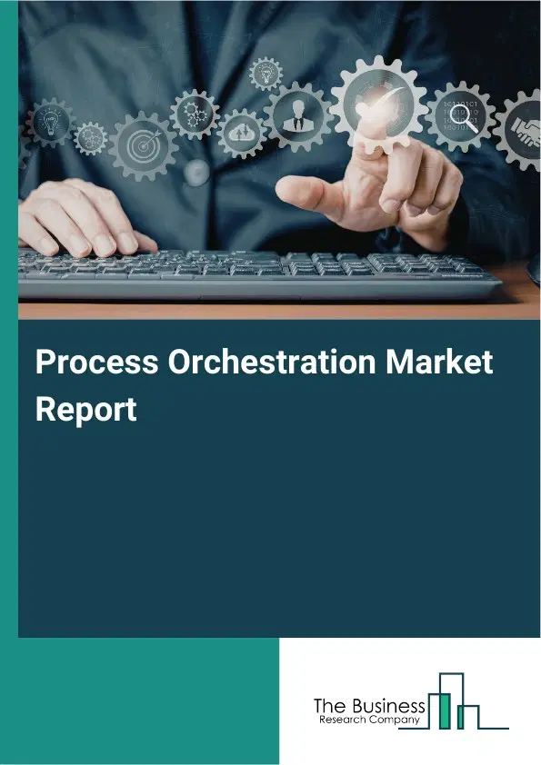 Process Orchestration Market Report 2026 Process Orchestration Market Report 2026