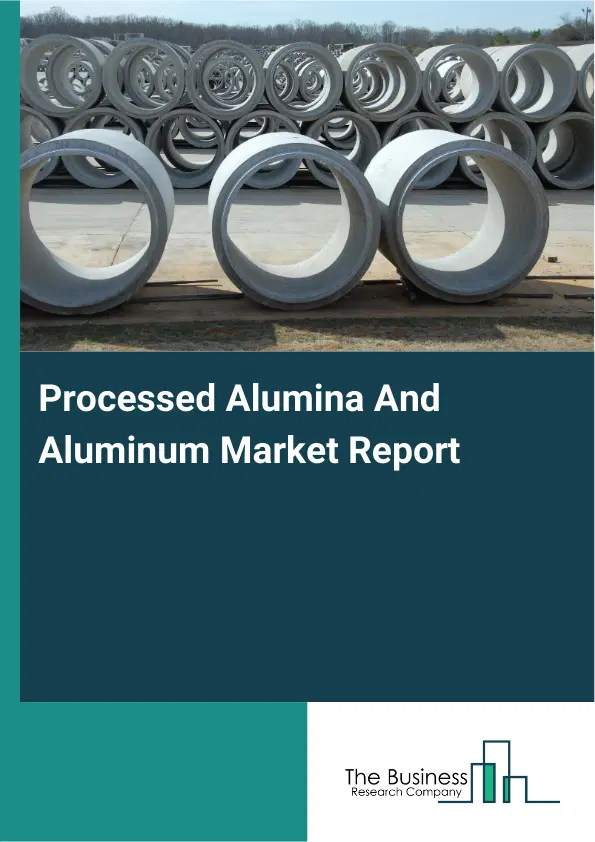 Processed Alumina And Aluminum Market Report 2026 Processed Alumina And Aluminum Market Report 2026
